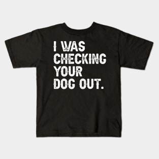 I Was Checking Your Dog Out Kids T-Shirt